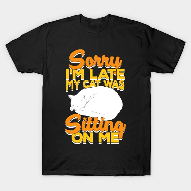 Sorry I'm Late My Cat Was Sitting On Me T-Shirt by Dolde08